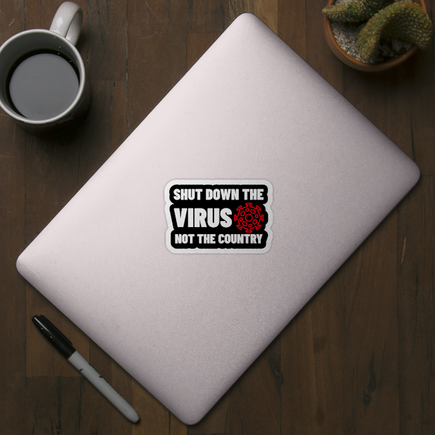 Shut Down The Virus Not The Country by ZenCloak